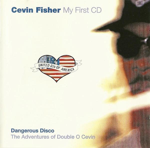 Cevin Fisher - My First CD (Dangerous Disco - The Adventures Of Double O Cevin)
