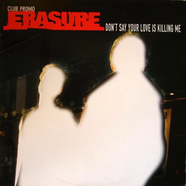 Erasure - Don't Say Your Love Is Killing Me