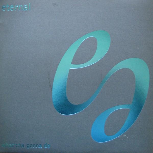 Eternal (2) - What'Cha Gonna Do